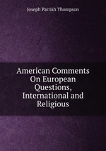 American Comments On European Questions, International and Religious