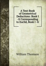 A Text-Book of Geometrical Deductions: Book I -Ii Corresponding to Euclid, Book I -Ii