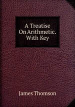 A Treatise On Arithmetic. With Key