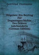 Origenes: Ein Beytrag Zur Dogmengeschichte Des Dritten Jahrhunderts (German Edition)