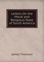 Letters On the Moral and Religious State of South America