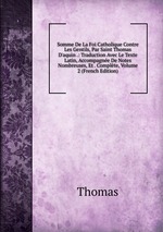 Somme De La Foi Catholique Contre Les Gentils, Par Saint Thomas D`aquin .: Traduction Avec Le Texte Latin, Accompagne De Notes Nombreuses, Et . Complte, Volume 2 (French Edition)