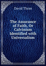 The Assurance of Faith, Or Calvinism Identified with Universalism