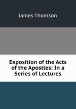 Exposition of the Acts of the Apostles: In a Series of Lectures