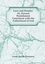 Love and Penalty: Or, Eternal Punishment Consistent with the Fatherhood of God