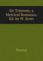 Sir Tristrem; a Metrical Romance, Ed. by W. Scott