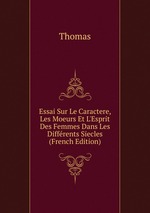 Essai Sur Le Caractere, Les Moeurs Et L`Esprit Des Femmes Dans Les Diffrents Siecles (French Edition)