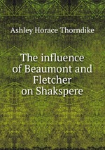 The influence of Beaumont and Fletcher on Shakspere