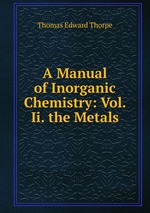 A Manual of Inorganic Chemistry: Vol. Ii. the Metals