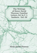 The Writings of Henry David Thoreau: Familiar Letters, Ed. by F. J. Sanborn.  Enl. Ed