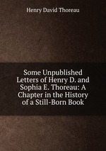Some Unpublished Letters of Henry D. and Sophia E. Thoreau: A Chapter in the History of a Still-Born Book