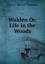 Walden Or, Life in the Woods