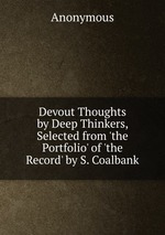 Devout Thoughts by Deep Thinkers, Selected from `the Portfolio` of `the Record` by S. Coalbank