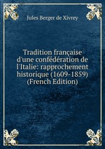 Tradition franaise d`une confdration de l`Italie: rapprochement historique (1609-1859) (French Edition)