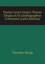 Poetae Lyrici Graeci: Poetas Elegiacos Et Iambographos Continens (Latin Edition)