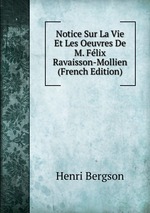 Notice Sur La Vie Et Les Oeuvres De M. Flix Ravaisson-Mollien (French Edition)