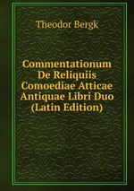 Commentationum De Reliquiis Comoediae Atticae Antiquae Libri Duo (Latin Edition)