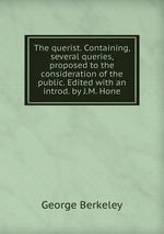 The querist. Containing, several queries, proposed to the consideration of the public. Edited with an introd. by J.M. Hone