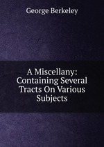 A Miscellany: Containing Several Tracts On Various Subjects