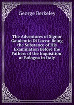 The Adventures of Signor Gaudentio Di Lucca: Being the Substance of His Examination Before the Fathers of the Inquisition, at Bologna in Italy