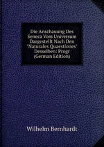 Die Anschauung Des Seneca Vom Universum Dargestellt Nach Den "Naturales Quaestiones" Desselben: Progr (German Edition)