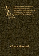 Leons Sur Les Proprits Physiologiques Et Les Altrations Pathologiques Des Liquides De L`organisme, Volume 1 (French Edition)