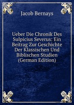 Ueber Die Chronik Des Sulpicius Severus: Ein Beitrag Zur Geschichte Der Klassischen Und Biblischen Studien (German Edition)