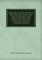 Opere Burlesche Del Berni, Del Casa, Del Varchi, Del Mauro, Del Bino, Del Molza, Del Dolce, Del Firenzuola, Volume 2 (Italian Edition)