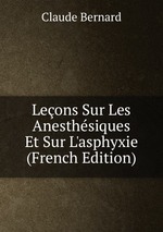Leons Sur Les Anesthsiques Et Sur L`asphyxie (French Edition)