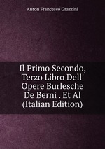 Il Primo Secondo, Terzo Libro Dell` Opere Burlesche De Berni . Et Al (Italian Edition)