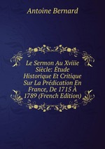 Le Sermon Au Xviiie Sicle: tude Historique Et Critique Sur La Prdication En France, De 1715 1789 (French Edition)