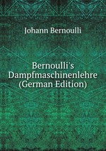 Bernoulli`s Dampfmaschinenlehre (German Edition)