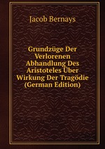 Grundzge Der Verlorenen Abhandlung Des Aristoteles ber Wirkung Der Tragdie (German Edition)