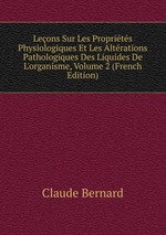 Leons Sur Les Proprits Physiologiques Et Les Altrations Pathologiques Des Liquides De L`organisme, Volume 2 (French Edition)
