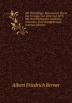 Die Orientfrage: Beantwortet Durch Die Vertrge Von 1856 Und 1878. Mit Den Wichtigsten Amtlichen Urkunden. Zum Handgebrauch (German Edition)