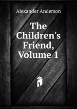 The Children`s Friend, Volume 1
