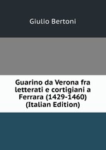 Guarino da Verona fra letterati e cortigiani a Ferrara (1429-1460) (Italian Edition)