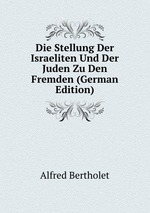 Die Stellung Der Israeliten Und Der Juden Zu Den Fremden (German Edition)