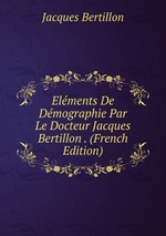 Elments De Dmographie Par Le Docteur Jacques Bertillon . (French Edition)