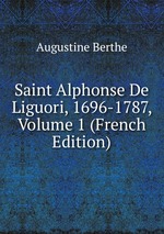 Saint Alphonse De Liguori, 1696-1787, Volume 1 (French Edition)
