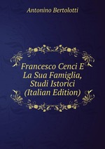 Francesco Cenci E La Sua Famiglia, Studi Istorici (Italian Edition)