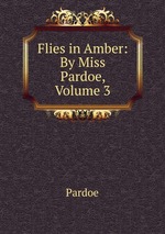 Flies in Amber: By Miss Pardoe, Volume 3