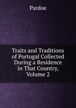 Traits and Traditions of Portugal Collected During a Residence in That Country, Volume 2