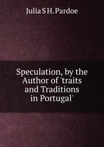 Speculation, by the Author of `traits and Traditions in Portugal`