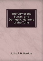 The City of the Sultan, and Domestic Manners of the Turks
