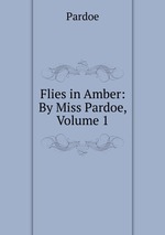 Flies in Amber: By Miss Pardoe, Volume 1