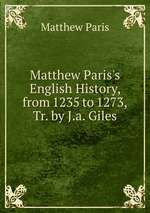 Matthew Paris`s English History, from 1235 to 1273, Tr. by J.a. Giles