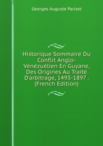 Historique Sommaire Du Conflit Anglo-Vnzulien En Guyane, Des Origines Au Trait D`arbitrage, 1493-1897 . (French Edition)
