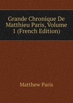 Grande Chronique De Matthieu Paris, Volume 1 (French Edition)