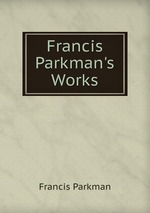 Francis Parkman`s Works